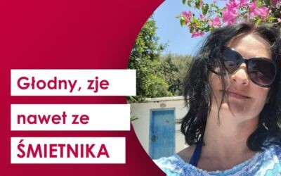 Głodny zje nawet ze śmietnika, czyli o deficycie bezwarunkowej miłości