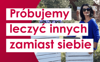 Próbujemy leczyć innych zamiast siebie