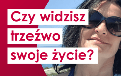 Czy widzisz trzeźwo swoje życie?