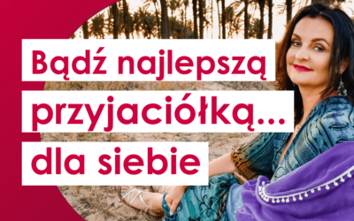 Bądź najlepszą przyjaciółką… dla siebie! O tym, czy rozwój osobisty da Ci szczęście