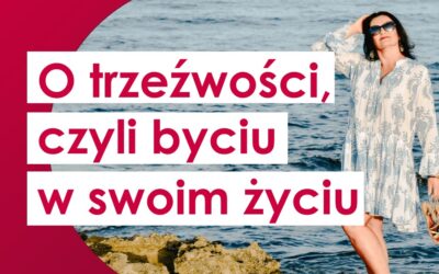 O trzeźwości, czyli byciu w swoim życiu!