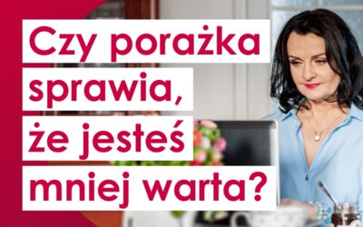 Czy porażka sprawia, że jesteś mniej warta?