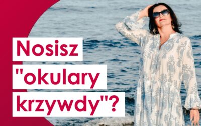 Nosisz „okulary krzywdy”?