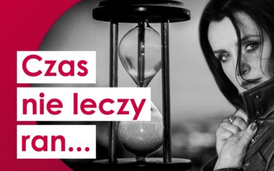 Czas nie leczy ran…